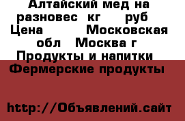 Алтайский мед на разновес 1кг.-800руб. › Цена ­ 800 - Московская обл., Москва г. Продукты и напитки » Фермерские продукты   